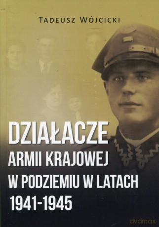 Działacze Armii Krajowej w podziemiu w latach 1941-1945 - Tadeusz Wójcicki [KSIĄŻKA]