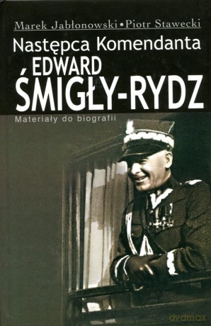 Edward Śmigły Rydz Następca komendanta - Marek Jabłonowski, Piotr Stawecki [KSIĄŻKA]