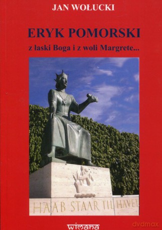 Eryk Pomorski z łaski Boga i z woli Margrete.. - Jan Wołucki [KSIĄŻKA]