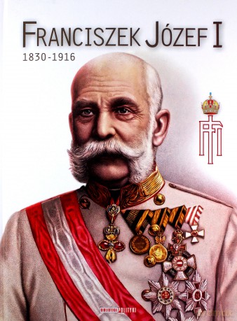 Franciszek Józef I 1830-1916 [KSIĄŻKA]