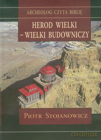 Herod Wielki - wielki budowniczy - Piotr Stojanowicz [KSIĄŻKA]