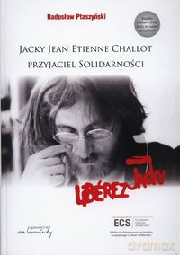 Jacky Jean Etienne Challot Przyjaciel Solidarności - Radosław Ptaszyński [KSIĄŻKA]