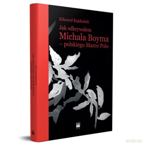Jak odkrywałem Michała Boyma - polskiego Marco Polo - Edward Kajdański [KSIĄŻKA]