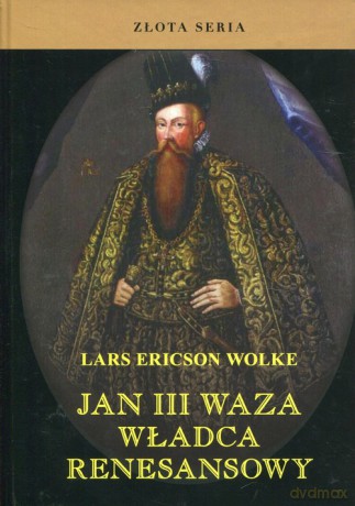 Jan III Waza Władca renesansowy - Lars Ericson Wolke [KSIĄŻKA]