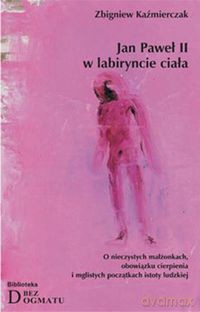 Jan Paweł II w labiryncie ciała - Zbigniew Kaźmierczak [KSIĄŻKA]