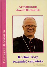 Kochać Boga rozumieć człowieka - Józef Michalik [KSIĄŻKA]