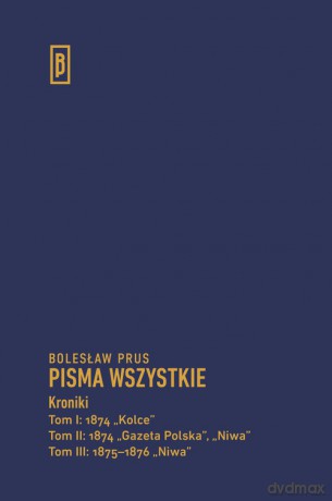 Kroniki (Tom 1) 1874 Kolce (Tom 2) 1874 Gazeta Polska, Niwa (Tom 3) 1875-1876 Niwa - Bolesław Prus [KSIĄŻKA]