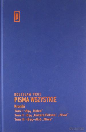 Kroniki (Tom 1) 1874 Kolce (Tom 2) 1874 Gazeta Polska, Niwa (Tom 3) 1875-1876 Niwa - Bolesław Prus [KSIĄŻKA]