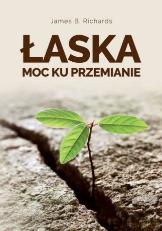 Łaska - moc ku przemianie - James B. Richards [KSIĄŻKA]