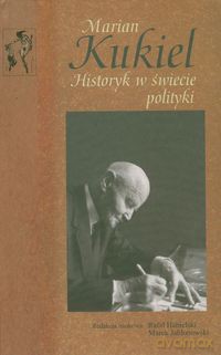 Marian Kukiel Historyk w świecie polityki - Marek Jabłonowski [KSIĄŻKA]