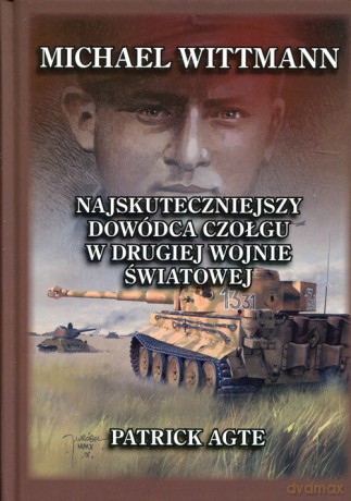 Michael Wittmann Najskuteczniejszy dowódca czołgu w drugiej wojnie światowej (Tom 1) - Patrick Agte [KSIĄŻKA]