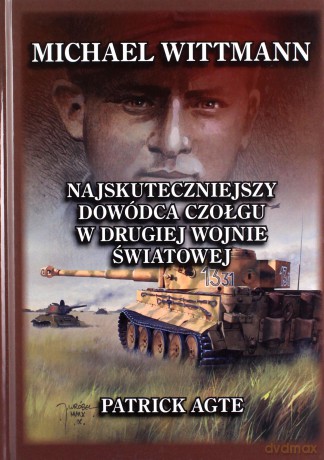 Michael Wittmann Najskuteczniejszy dowódca czołgu w drugiej wojnie światowej (Tom 1) - Patrick Agte [KSIĄŻKA]