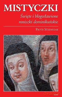 Mistyczki Święte i błogosławione mniszki dominikańskie - Piotr Stefaniak [KSIĄŻKA]