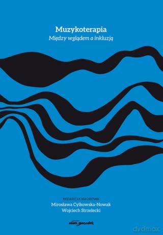 Muzykoterapia Między wglądem a inkluzją - M. Cylkowska-Nowak, W. Strzelecki [KSIĄŻKA]