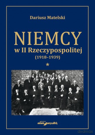 Niemcy w II Rzeczypospolitej (1918-1939) (Tom 1) - Dariusz Matelski [KSIĄŻKA]