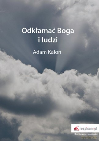 Odkłamać Boga i ludzi - Adam Kalon [KSIĄŻKA]