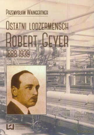 Ostatni lodzermensch Robert Geyer - Przemysław Waingertner [KSIĄŻKA]