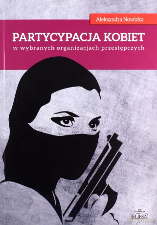 Partycypacja kobiet w wybranych organizacjach przestępczych - Aleksandra Nowicka [KSIĄŻKA]