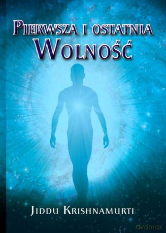Pierwsza i ostatnia Wolność - Jiddu Krishnamurti [KSIĄŻKA]