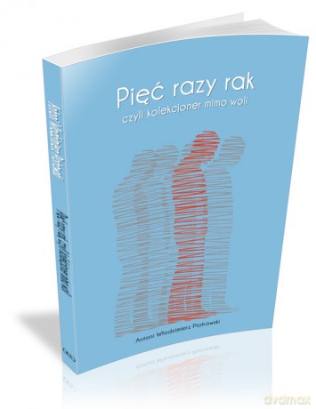 Pięć razy rak czyli kolekcjoner mimo woli - Antoni Włodzimierz Piotrowski [KSIĄŻKA]