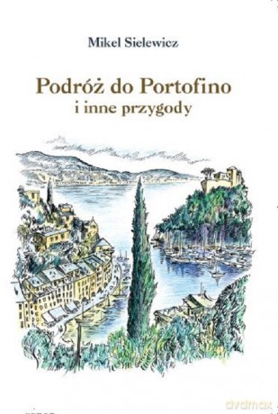 Podróż do Portofino i inne przygody - Mikel Sielewicz [KSIĄŻKA]