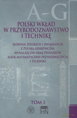 Polski wkład w przyrodoznawstwo i technikę. (Tom 1) A-G [KSIĄŻKA]