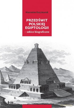 Przedświt polskiej egiptologii - szkice biograficzne - Hieronim Kaczmarek [KSIĄŻKA]