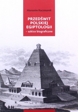 Przedświt polskiej egiptologii - szkice biograficzne - Hieronim Kaczmarek [KSIĄŻKA]