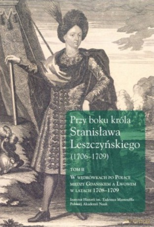 Przy boku króla Stanisława Leszczyńskiego (1706-1709) (Tom 2) - Jerzy Dygdała [KSIĄŻKA]