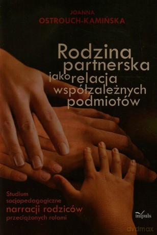 Rodzina partnerska jako relacja współzależnych podmiotów - Joanna Ostrouch-Kamińska [KSIĄŻKA]
