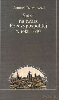 Satyr ma twarz Rzeczpospolitej w roku 1640 - Samuel Twardowski [KSIĄŻKA]