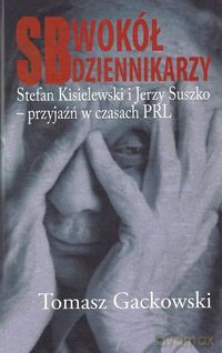 SB wokół dziennikarzy - Tomasz Gackowski [KSIĄŻKA]