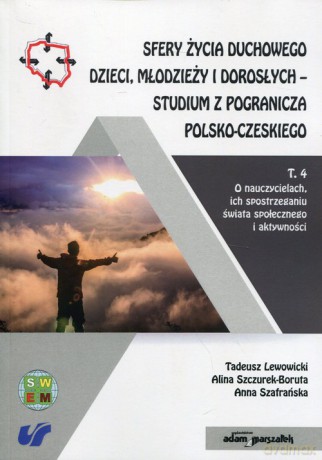 Sfery życia duchowego dzieci, młodzieży i dorosłych - studium z pogranicza polsko-czeskiego (Tom 4) - Tadeusz Lewowicki, Alina Szczurek-Boruta [KSIĄŻKA]