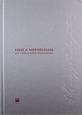 Siłą naszego ducha jesteśmy Eseje o Niepodległej [KSIĄŻKA]