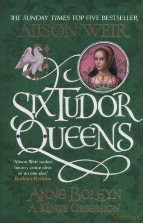 Six Tudor Queens: Anne Boleyn, A King's Obsession - Alison Weir [KSIĄŻKA]