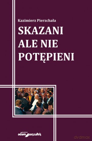 Skazani ale nie potępieni - Kazimierz Pierzchała [KSIĄŻKA]