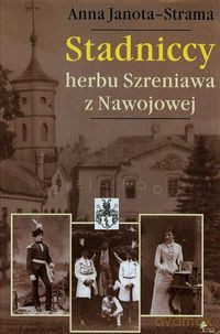 Stadniccy herbu Szreniawa z Nawojowej - Anna Janota-Strama [KSIĄŻKA]
