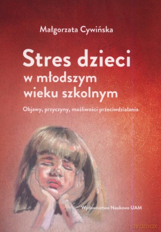 Stres dzieci w młodszym wieku szkolnym. Objawy - Małgorzata Cywińska [KSIĄŻKA]