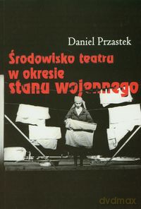 Środowisko teatru w okresie stanu wojennego - Daniel Przastek [KSIĄŻKA]
