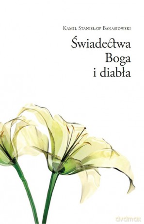 Świadectwa Boga i diabła - Kamil Stanisław Banasiowski [KSIĄŻKA]