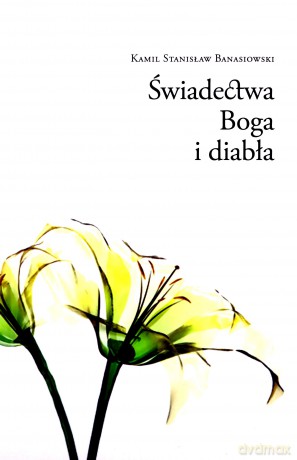 Świadectwa Boga i diabła - Kamil Stanisław Banasiowski [KSIĄŻKA]
