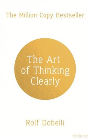 The Art of Thinking Clearly - Rolf Dobelli [KSIĄŻKA]