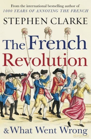 The French Revolution and What Went Wrong - Stephen Clarke [KSIĄŻKA]