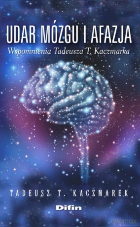 Udar mózgu i afazja wspomnienia Tadeusza T. Kaczmarka - Tadeusz T. Kaczmarek [KSIĄŻKA]