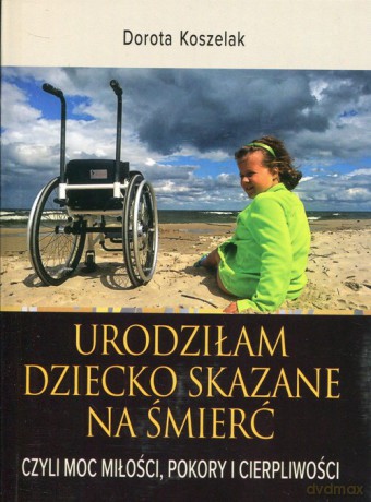 Urodziłam dziecko skazane na śmierć - Dorota Koszelak [KSIĄŻKA]