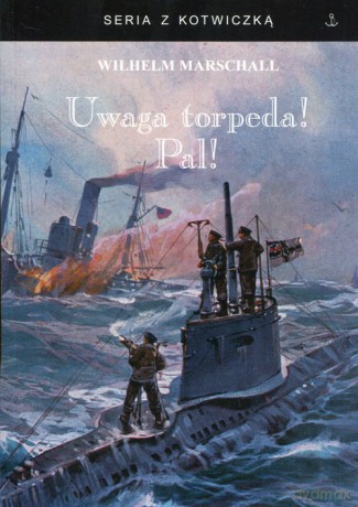 Uwaga torpeda! Pal! - Wilhelm Marschall [KSIĄŻKA]
