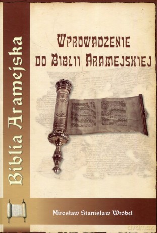 Wprowadzenie do Biblii Aramejskiej - Mirosław Stanisław Wróbel [KSIĄŻKA]