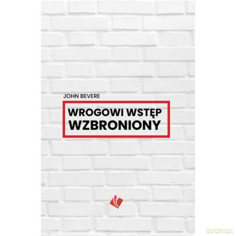 Wrogowi wstęp wzbroniony - John Bevere [KSIĄŻKA]