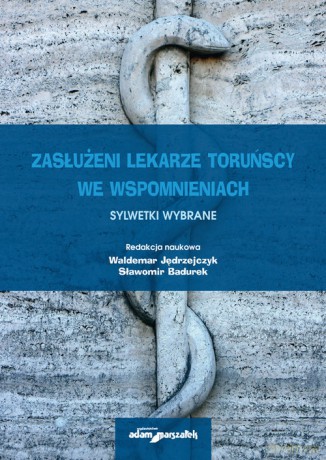 Zasłużeni lekarze toruńscy we wspomnieniach Sylwetki wybrane (Tom 2) - Waldemar Jędrzejczyk, Sławomir Badurek [KSIĄŻKA]