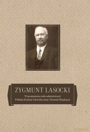 Zygmunt Lasocki Wspomnienia szefa administracji Polskiej Komisji Likwidacyjnej i Komisji Rządzącej [KSIĄŻKA]